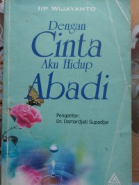 Image of DENGAN CINTA AKU HIDUP ABADI