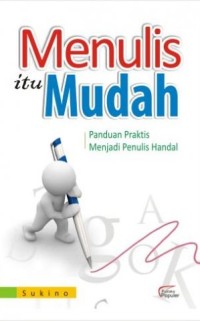 Image of MENULIS ITU MUDAH: PANDUAN PRAKTIS MENJADI PENULIS HANDAL