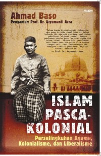 Image of ISLAM PASCA KOLONIAL: PERSELINGKUHAN AGAMA, KOLONIALISME, DAN LIBERALISME.