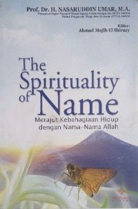 Image of THE SPIRITUALITY OF NAME: MERAJUT KEBAHAGIAAN HIDUP DENGAN NAMA-NAMA ALLAH