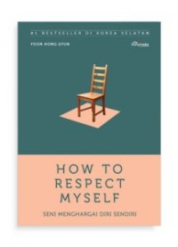 Image of HOW TO RESPECT MYSELF : Seni Menghargai Diri Sendiri