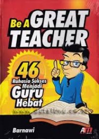 Image of BE A GREAT TEACHER: 46 RAHASIA SUKSES MENJADI GURU HEBAT