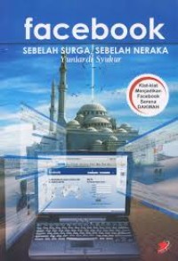 Image of FACEBOOK SEBELAH SURGA SEBELAH NERAKA : KIAT-KIAT MENJADIKAN FACEBOOK SARANA DAKWAH