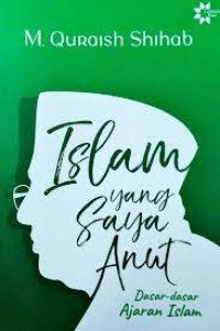 Image of ISLAM YANG SAYA ANUT: DASAR-DASAR AJARAN ISLAM