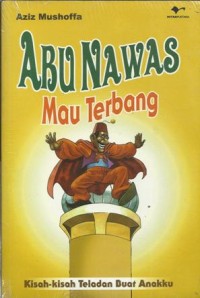 Image of ABU NAWAS MAU TERBANG : KISAH-KISAH TELADAN BUAT ANAKKU