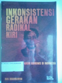 Image of INKONSISTENSI GERAKAN RADIKAL KIRI : Praktik politik kaum komunis di indonesia