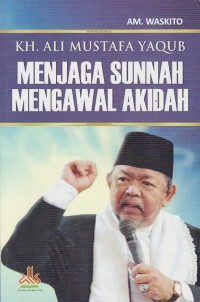 Image of KH. ALI MUSTAFA YAQUB: MENJAGA SUNNAH MENGAWAL AKIDAH