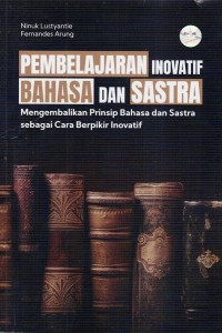 Image of PEMBELAJARAN INOVATIF BAHASA DAN SASTRA: MENGEMBALIKAN PRINSIP BAHASA DAN SASTRA SEBAGAI CARA BERPIKIR INOVATIF