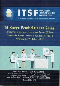 Image of 10 KARYA PEMBELAJARAN SAINS: PEMENANG SCIENCE EDUCATION AWARD (SEA) INDONESIA TORAY SCIENCE FOUNDATION (ITSF) PROGRAM KE-23 TAHUN 2016